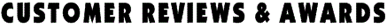 CUSTOMER REVIEWS & AWARDS